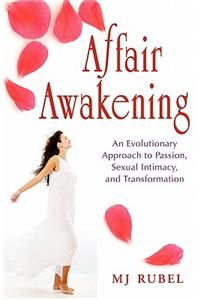Affair Awakening: An Evolutionary Approach to Passion, Sexual Intimacy, and Transformation