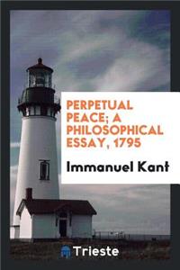 Perpetual Peace; A Philosophical Essay, 1795