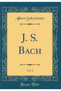 J. S. Bach, Vol. 2 (Classic Reprint)