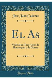 El as: Vodevil En Tres Actos de Hannequin Y de Gorsse (Classic Reprint)