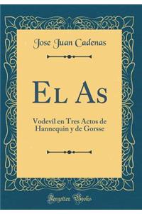 El As: Vodevil en Tres Actos de Hannequin y de Gorsse (Classic Reprint)