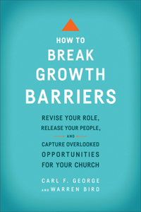 How to Break Growth Barriers – Revise Your Role, Release Your People, and Capture Overlooked Opportunities for Your Church