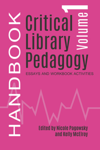 Critical Library Pedagogy Handbook Volume One
