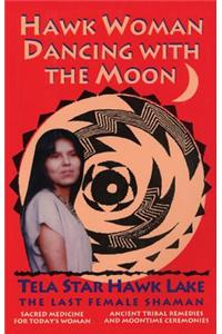 Hawk Woman Dancing with the Moon: Sacred Medicine for Today's Woman