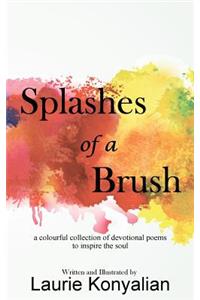 Splashes of a Brush: A colourful collection of devotional poems to inspire the soul