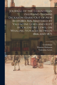 Journal of the Corinthian (Ship) and Thomas Dickason (Bark) out of New Bedford, MA, Mastered by Valentine Lewis and Kept by Valentine Lewis, on Whaling Voyages Between 1866 and 1871.