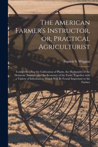 American Farmer's Instructor, or, Practical Agriculturist [microform]