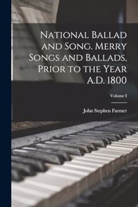 National Ballad and Song. Merry Songs and Ballads, Prior to the Year A.D. 1800; Volume I