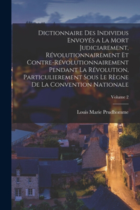 Dictionnaire Des Individus Envoyés a La Mort Judiciarement, Révolutionnairement Et Contre-Révolutionnairement Pendant La Révolution, Particulierement Sous Le Règne De La Convention Nationale; Volume 2