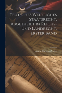 Teutsches weltliches Staatsrecht, abgetheilt in Reichs- und Landrecht, Erster Band