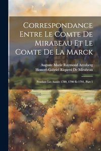 Correspondance Entre Le Comte De Mirabeau Et Le Comte De La Marck