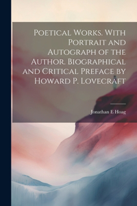 Poetical Works. With Portrait and Autograph of the Author. Biographical and Critical Preface by Howard P. Lovecraft