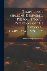 Temperance Sermons, Delivered in Response to an Invitation of the National Temperance Society