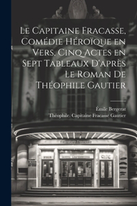 capitaine Fracasse, comédie héroïque en vers, cinq actes en sept tableaux d'après le roman de Théophile Gautier