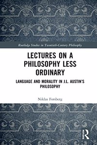 Lectures on a Philosophy Less Ordinary: Language and Morality in J.L. Austin's Philosophy