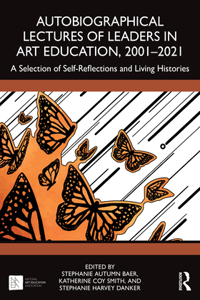 Autobiographical Lectures of Leaders in Art Education, 2001–2021