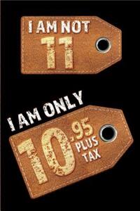 I am not 11 I am only 10.95 plus tax