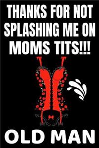 Thanks For Not Splashing Me On Moms Tits!!! Old Man