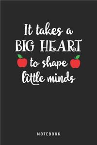 It Takes A Big Heart To Shape Little Minds Notebook