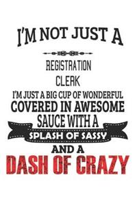 I'm Not Just A Registration Clerk I'm Just A Big Cup Of Wonderful Covered In Awesome Sauce With A Splash Of Sassy And A Dash Of Crazy