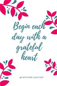 Gratitude Journal Begin Each Day with a Grateful Heart