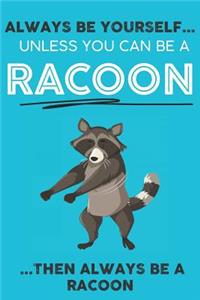 Always Be YourSelf Unless You Can Be A Racoon Then Always Be A Racoon