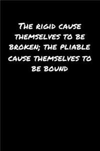 The Rigid Cause Themselves To Be Broken The Pliable Cause Themselves To Be Bound