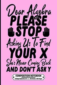 Dear Algebra Please Stop Asking Us To Find Your X Shes Never Coming Back And Dont Ask Y