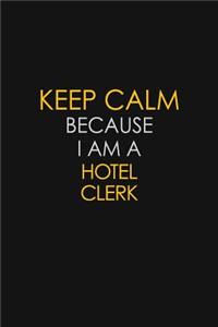 Keep Calm Because I Am A Hotel Clerk