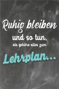 Ruhig Bleiben und so tun, als gehöre alles zum Lehrplan