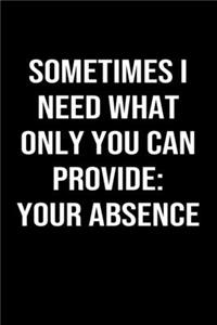 Sometimes I Need What Only You Can Provide Your Absence