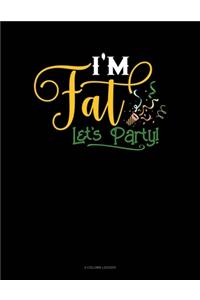 I'm Fat Lets Party