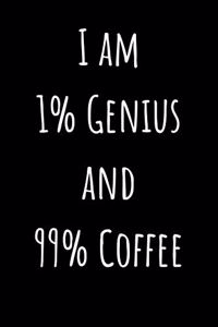 I Am 1% Genius And 99% Coffee