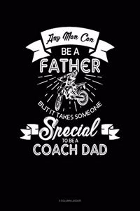 Any Man Can Be A Father But It Takes Someone Special To Be A Coach Dad