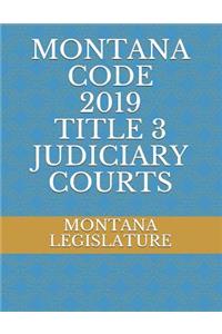 Montana Code 2019 Title 3 Judiciary Courts