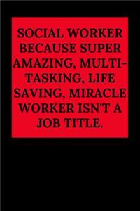 Social Worker Because Super Amazing, Multi-Tasking, Life Saving, Miracle Worker Isn't a Job Title.