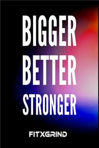 Bigger Better Stronger FITXGRIND