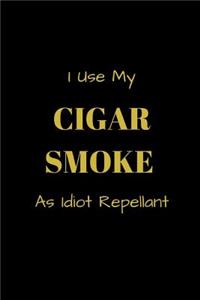 I Use My Cigar Smoke As Idiot Repellant