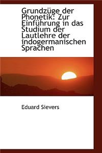 Grundzuge Der Phonetik: Zur Einfuhrung in Das Studium Der Lautlehre Der Indogermanischen Sprachen