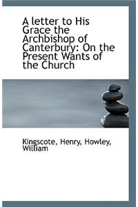 A Letter to His Grace the Archbishop of Canterbury
