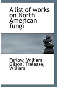 A List of Works on North American Fungi