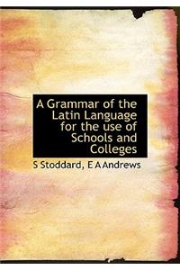 A Grammar of the Latin Language for the Use of Schools and Colleges