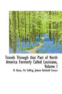 Travels Through That Part of North America Formerly Called Louisiana, Volume I