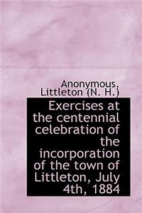 Exercises at the Centennial Celebration of the Incorporation of the Town of Littleton, July 4th, 188