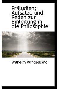 Praludien; Aufsatze Und Reden Zur Einleitung in Die Philosophie