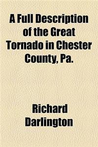 A Full Description of the Great Tornado in Chester County, Pa.