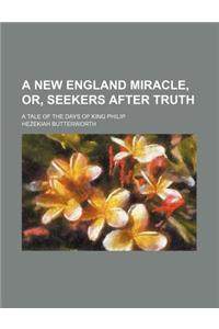 A New England Miracle, Or, Seekers After Truth; A Tale of the Days of King Philip
