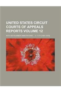 United States Circuit Courts of Appeals Reports Volume 12; With Key-Number Annotations V. 1-171 [1891-1919].