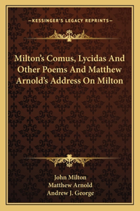 Milton's Comus, Lycidas and Other Poems and Matthew Arnold's Address on Milton