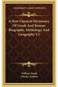A New Classical Dictionary Of Greek And Roman Biography, Mythology And Geography V1